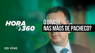 O BRASIL NAS MÃOS DE PACHECO? - AO VIVO: HORA 360 - 18/04/2023