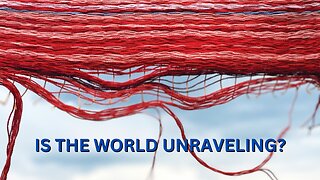 THE UNRAVELING OF THE WORLD