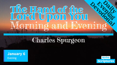 January 6 Evening Devotional | The Hand of the Lord Upon You | Morning and Evening by C.H. Spurgeon
