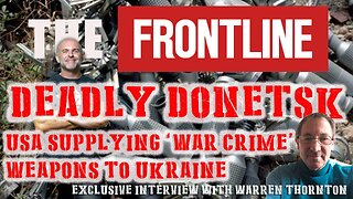 DEADLY DONETSK, USA SUPPLYING WAR CRIME WEAPONS TO UKRAINE WITH WARREN THORNTON & LEE DAWSON