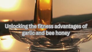 Unlocking the fitness advantages of garlic and bee honey