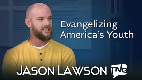 Evangelizing America's Youth: Jason Lawson TNG TV 217