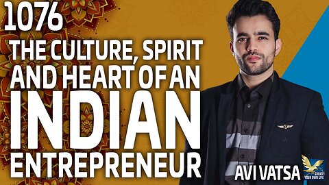 The Culture, Spirit and Heart of An Indian Entrepreneur, Feat. Avi Vatsa