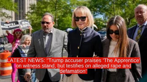LATEST NEWS: "Trump accuser praises 'The Apprentice' on witness stand"