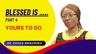 Blessed is .... (Part 4) - Yours To Do | Dr. Choice Nwachuku