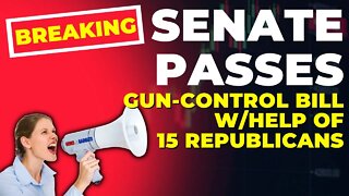 BREAKING: Senate Passes Gun-Control Bill w/Support of 15 Republicans