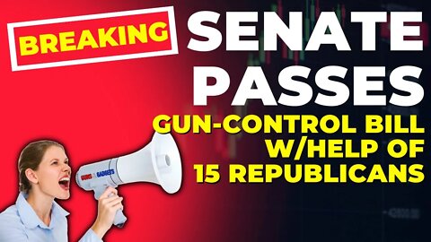 BREAKING: Senate Passes Gun-Control Bill w/Support of 15 Republicans