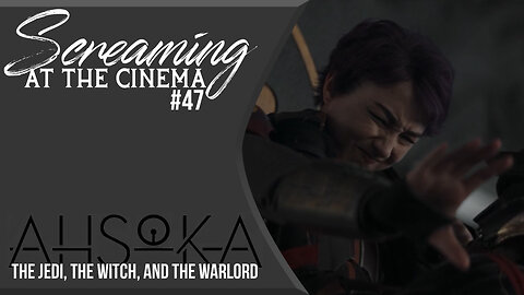 Screaming at the Cinema #47 Ahsoka Episode 8: The Jedi, The Witch, and The Warlord