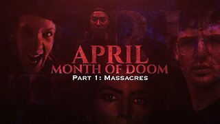 APRIL Month of Doom: Part 1 Massacres