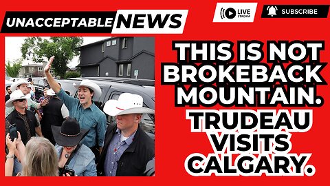 UNACCEPTABLE NEWS: Trudeau Goes to Calgary. BAD IDEA, JUSTIN! - Sat, July 8th 2023