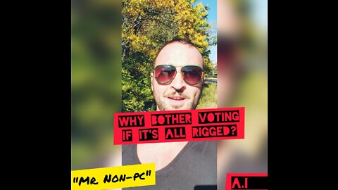 MR. NON-PC- Why Bother Voting If It's All Rigged?
