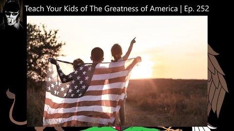 Teach Your Kids of the Greatness of America | Ep. 252
