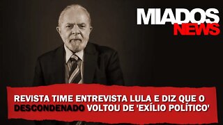 Miados News - Revista Time Entrevista Lula e diz que o descondenado voltou de "exílio político"