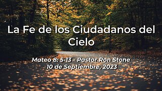 2023-09-10 - La Fe de los Ciudadanos del Cielo (Mateo 8: 5-13) - Pastor Ron (Spanish)