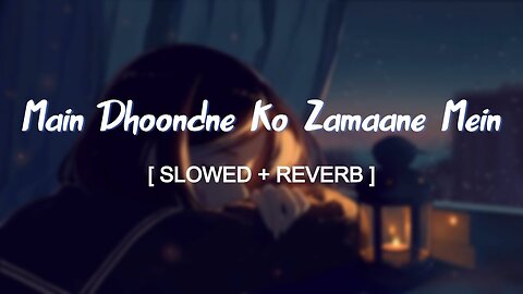 Mein dhoondne ko zamani mein slowed song