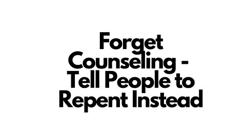 Forget about Counseling -- Tell People to Repent Instead