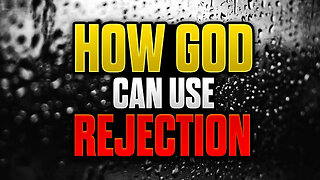 How God Can Use REJECTION For Your PROTECTION