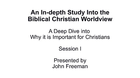 An In-depth Study Into the Biblical Christian Worldview - Session 1