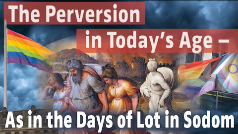 The perversion of today - like the days of Lot in Sodom