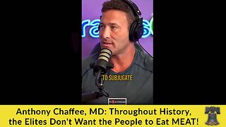 Anthony Chaffee, MD: Throughout History, the Elites Don't Want the People to Eat MEAT!