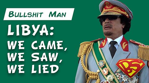 Libya - We Came, We Saw, We LIED!