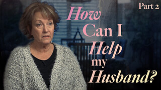 How Can I Help My Husband? Part 2