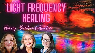 Light Frequency Healing with Honey, Debbie, and Amelia