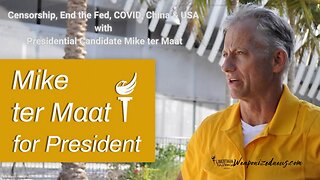 Censorship, End the Fed, COVID, China & USA with Presidential Candidate Mike ter Maat