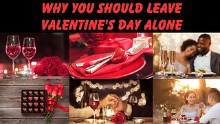 Why YOU should leave Valentine's Day ALONE!