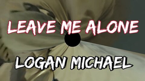 Logan Michael - LEAVE ME ALONE (Lyrics)