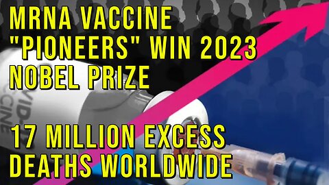 Nobel Prize for mRNA "Pioneers". 2024 Nobel Prize for 17+ Million Excess Vax Deaths?