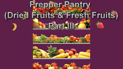 Prepper Pantry (Dried Fruits & Fresh Fruits) Part III