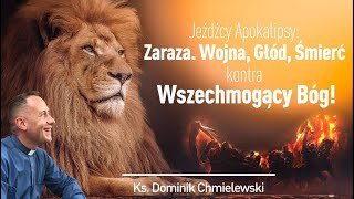 ks. Dominik Chmielewski - JEŹDŹCY APOKALIPSY: ZARAZA, WOJNA, GŁÓD, ŚMIERĆ KONTRA WSZECHMOGĄCY BÓG!