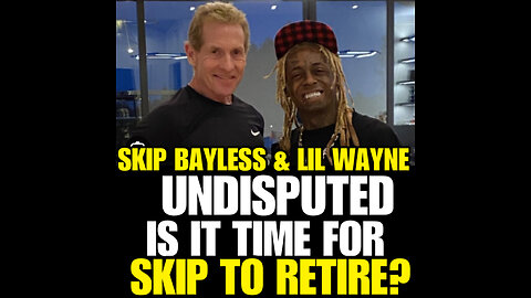 Ship Bayless & Lil Wayne! Undisputed! Time for Skip to RETIRE!