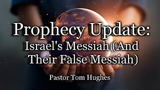 Prophecy Update: Israel's Messiah (And Their False Messiah)