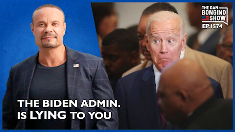 Ep. 1574 The Biden Administration is Lying to You - The Dan Bongino Show