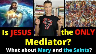 Is Jesus the ONLY Mediator? (Mary and the Saints?)