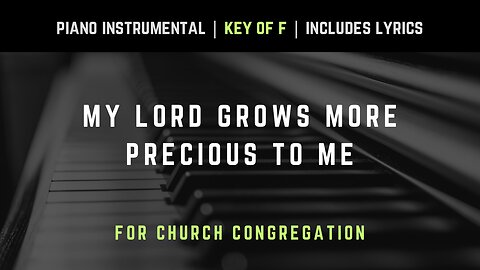 My Lord Grows More Precious To Me | Piano Instrumental Hymns with Lyrics | Church Songs