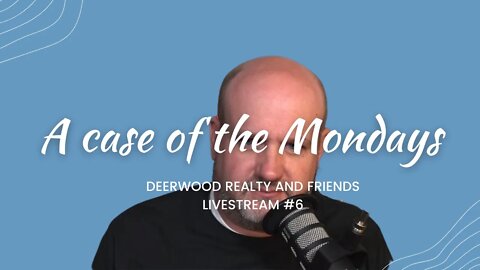 A case of the Mondays..Deerwood Realty and Friends...Livestream #6
