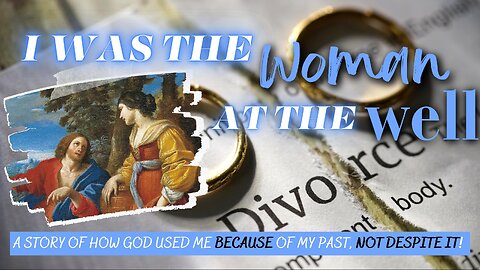 I WAS THE WOMAN AT THE WELL!- How I Was Saved and Changed by God!