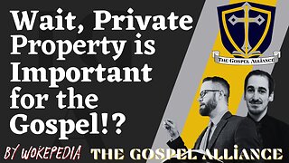 Wait, Private Property is Important for the Gospel!? Wokepedia Podcast 211