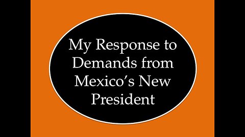 My Response to Demands from Mexico's New President