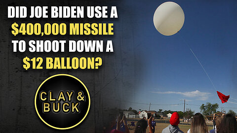 Did Biden Use A $400,000 Missile To Shoot Down A $12 Balloon? | The Clay Travis & Buck Sexton Show