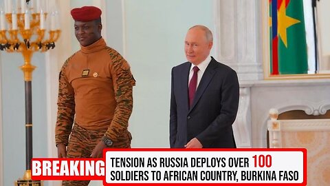 BREAKING: Tension As Russia Deploys Over 100 Soldiers To African Country, Burkina Faso