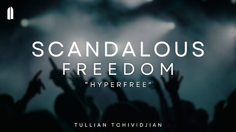 Hyperfree | Tullian Tchividjian | "Scandalous Freedom, Part 08"