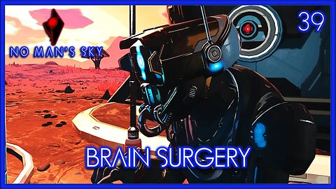 Brain Surgery - No Man's Sky Gameplay | Ep 39