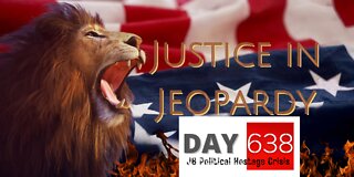 Justice In Jeopardy DAY 638 J6 Political Hostage Crisis