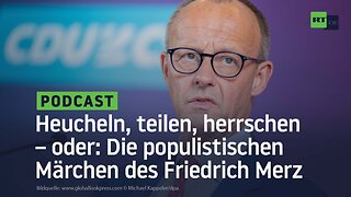 Heucheln, teilen, herrschen – oder: Die populistischen Märchen des Friedrich Merz