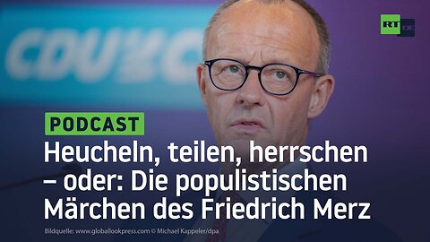 Heucheln, teilen, herrschen – oder: Die populistischen Märchen des Friedrich Merz