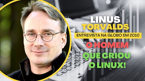 LINUS TORVALDS O CRIADOR DO LINUX NA GLOBO